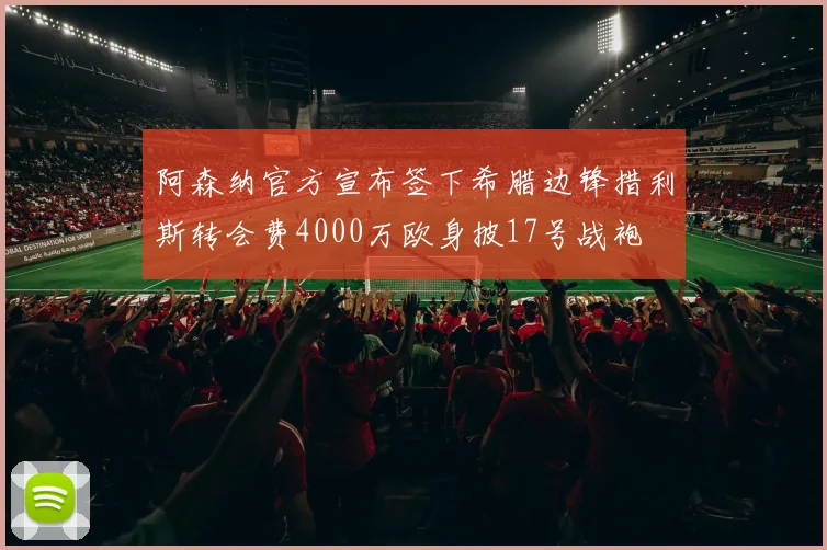 阿森纳官方宣布签下希腊边锋措利斯转会费4000万欧身披17号战袍